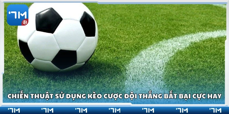 Chiến thuật sử dụng kèo cược đội thắng bất bại cực hay