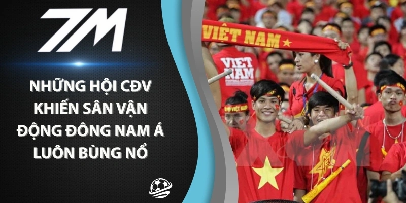 Khu vực Đông Nam Á còn có nhiều hội cổ động sôi nổi